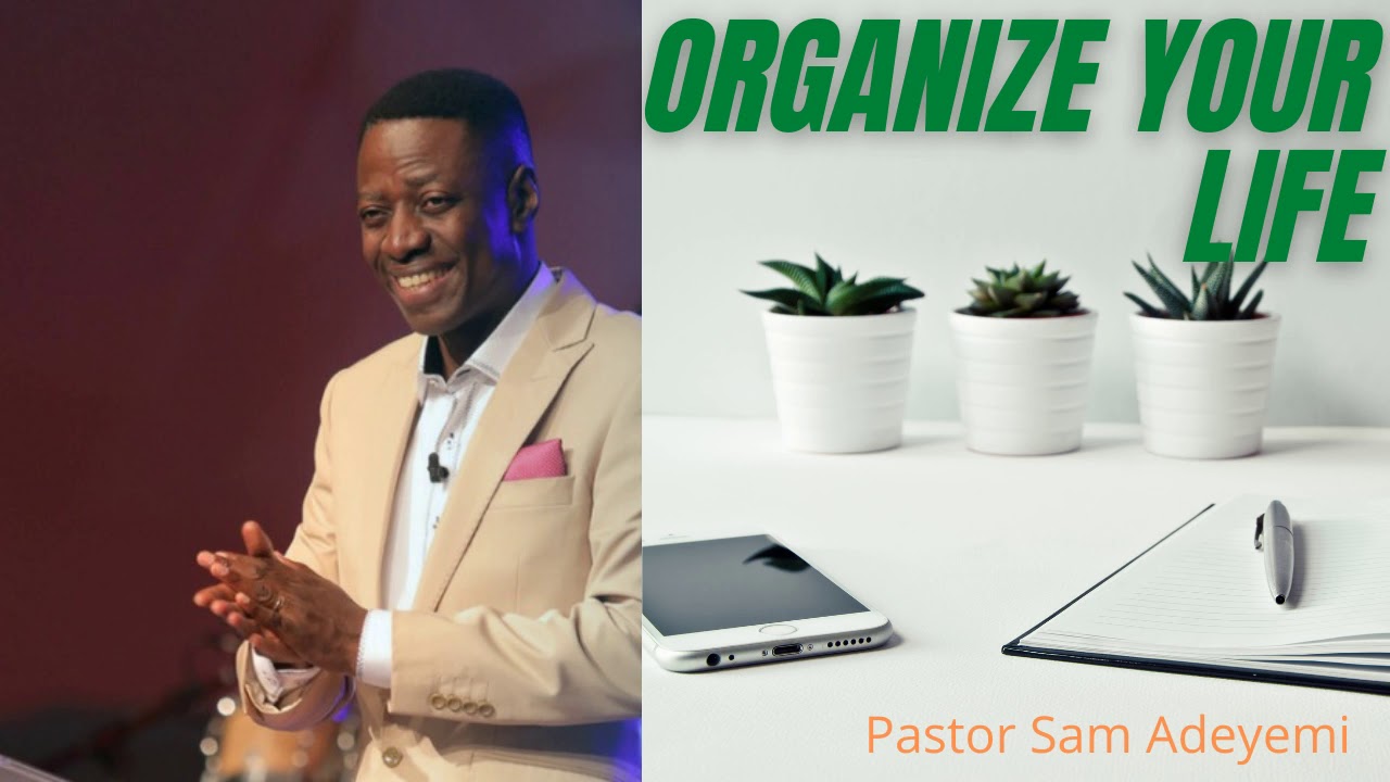 Organize your life- Pastor Sam Adeyemi