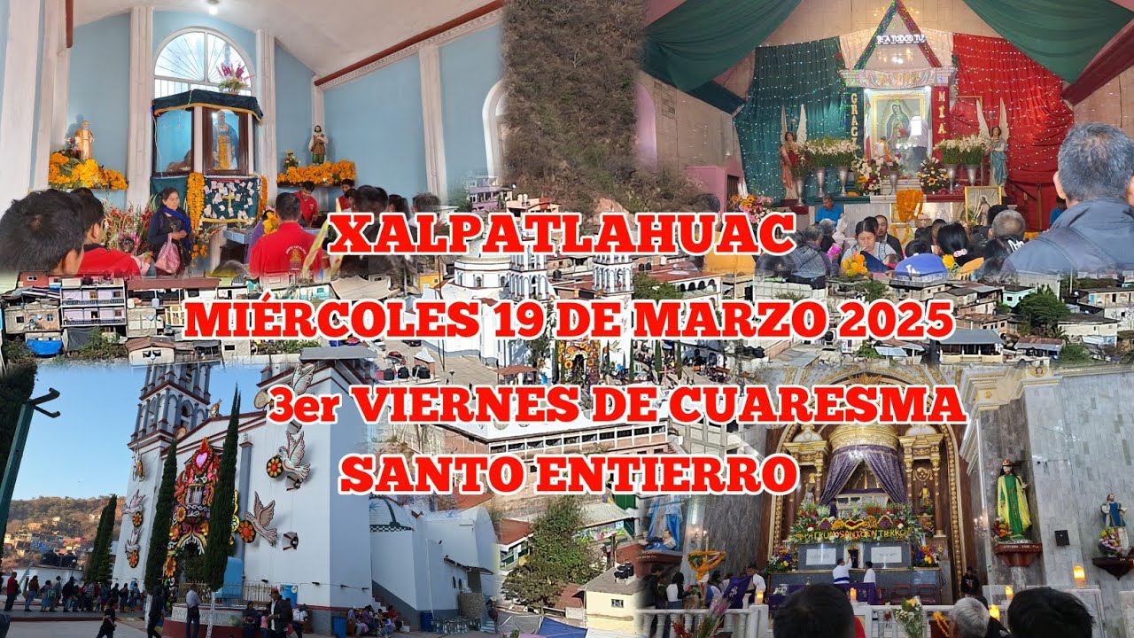 XALPATLAHUAC  MIÉRCOLES 19 MARZO 2025 FIESTA DEL SANTO PATRÓN SANTO ENTIERRO 3er VIERNES DE CUARESMA