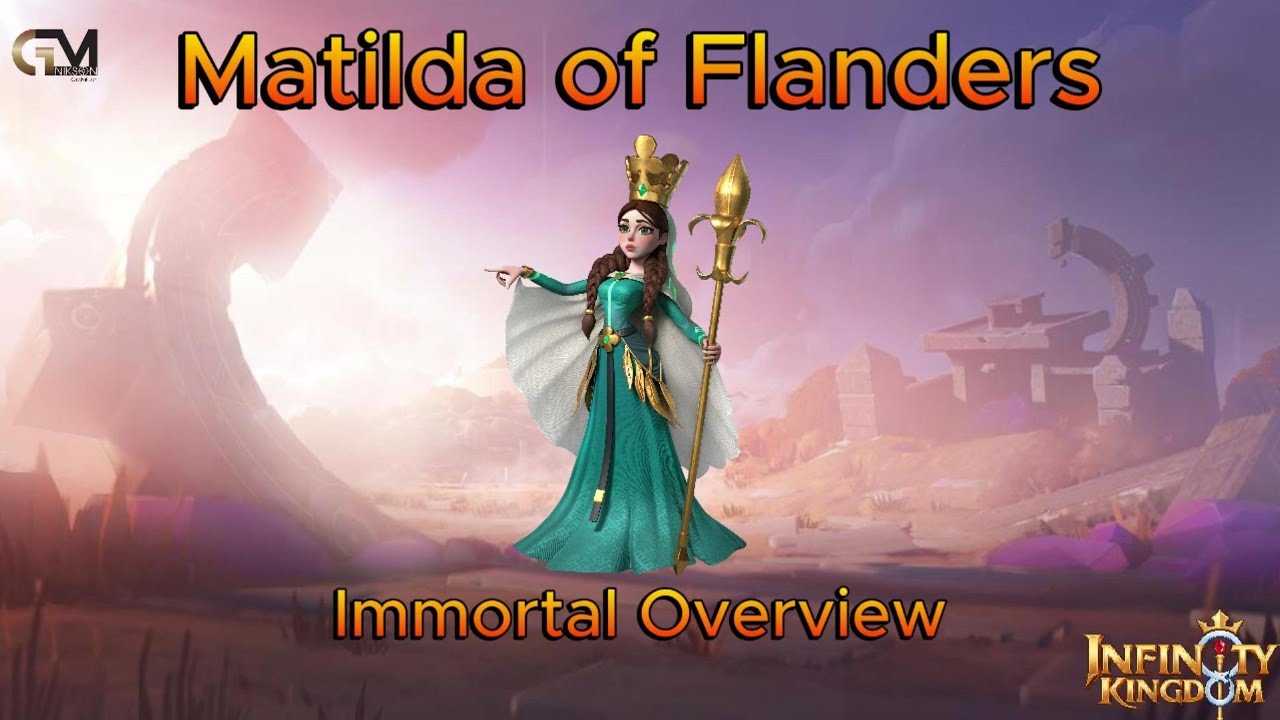 Immortal Overview: Matilda of Flanders / Infinity Kingdom