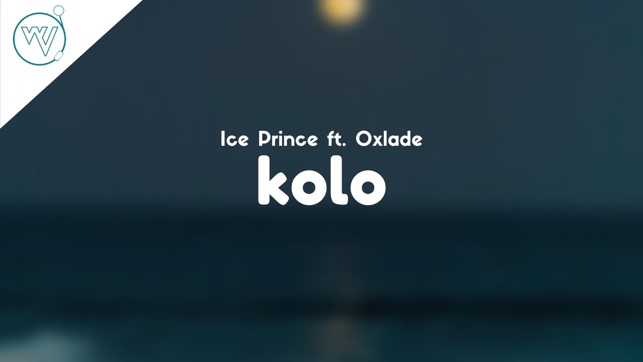 Ice Prince - Kolo ft. Oxlade (Lyrics)