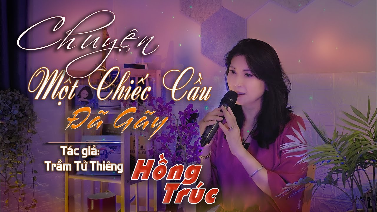 Hồng Trúc - CHUYỆN MỘT CHIẾC CẦU ĐÃ GÃY - Tác giả Trầm Tử Thiêng (Live Music)