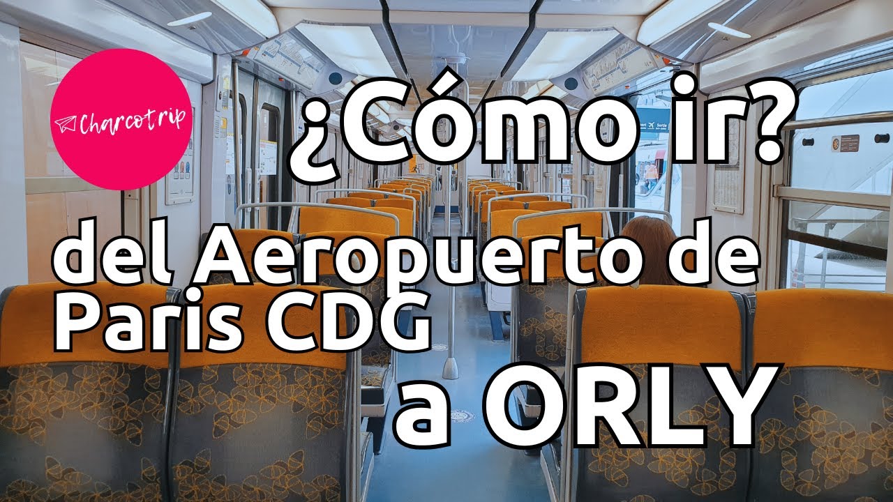 ¿CÓMO IR del Aeropuerto de Paris Charles de Gaulle al de Paris Orly?
