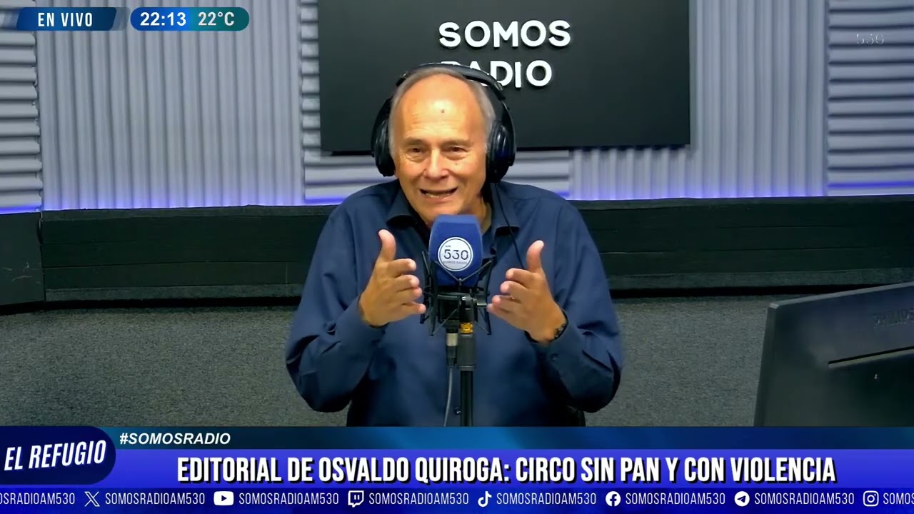 EDITORIAL DE OSVALDO QUIROGA: CIRCO SIN PAN Y CON VIOLENCIA - EL REFUGIO - AM530
