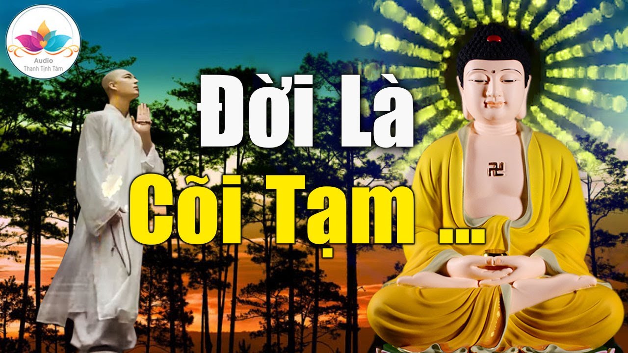 Đời Là Cõi Tạm - Lời Dạy  để Giác Ngộ hết Khổ Tiêu Tan mọi Phiền Muộn An Vui Mỗi Ngày #Mới