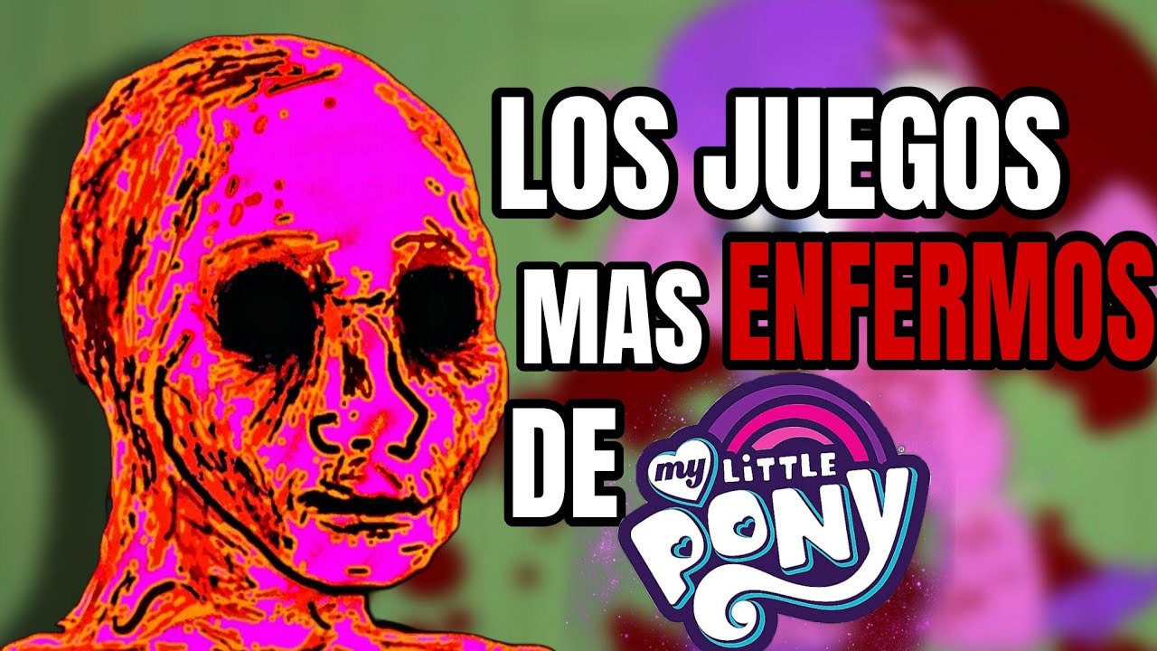 Los juegos MAS ENFERMOS de My little Pony