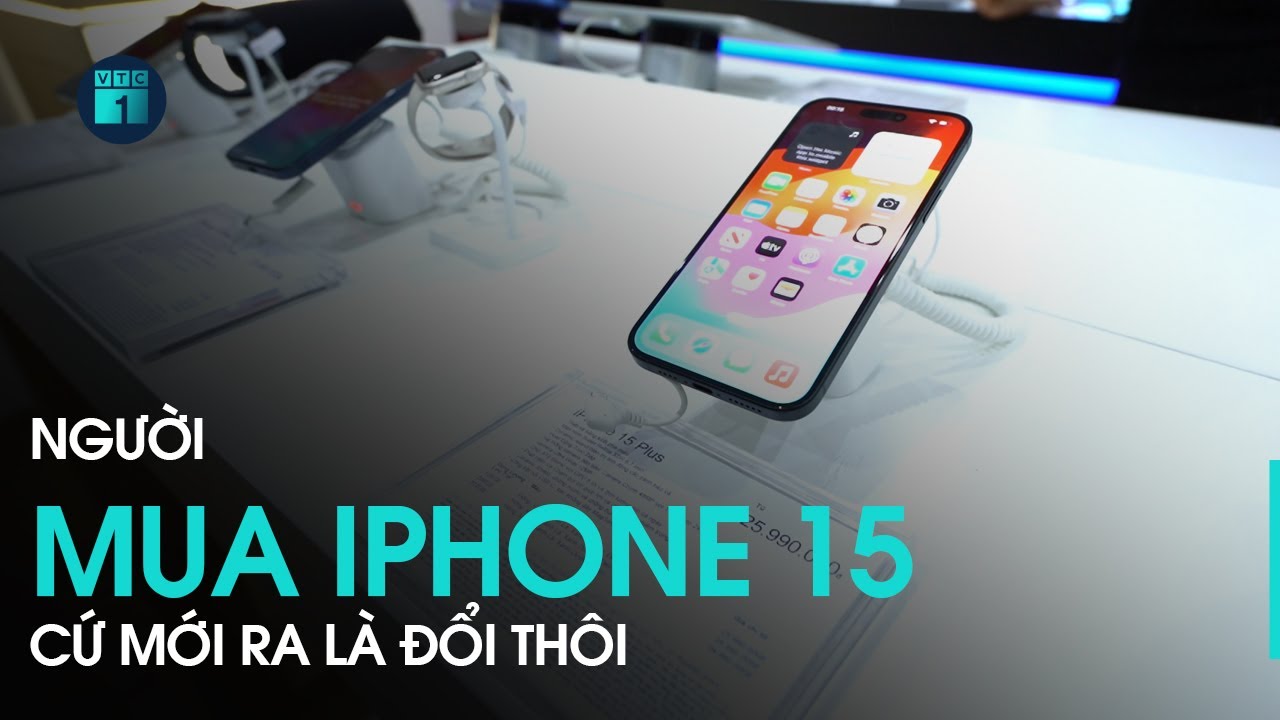 Người mua iPhone 15: Cứ mới ra l&agrave; đổi th&ocirc;i | VTC1