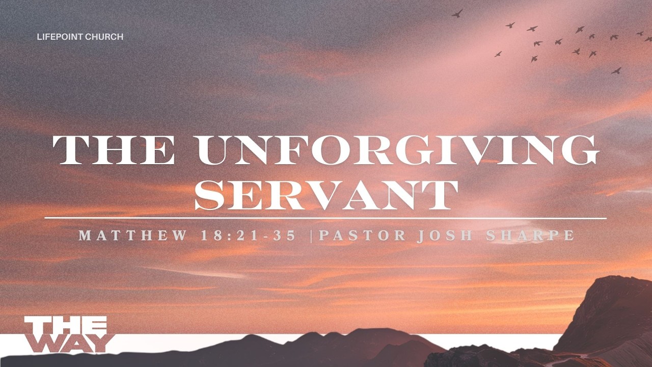The Unforgiving Servant | Matthew 18:21-35 | Pastor Josh Sharpe