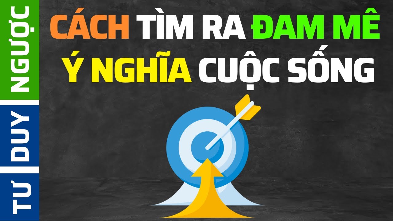 Cách Tôi Đã Tìm Ra Ý Nghĩa Cuộc Sống, Đam Mê | Tư Duy Ngược