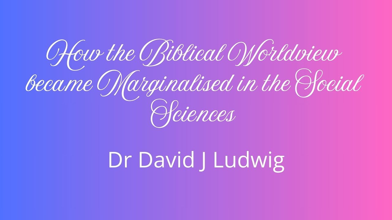 The Marginalization of the Biblical Worldview - David J Ludwig