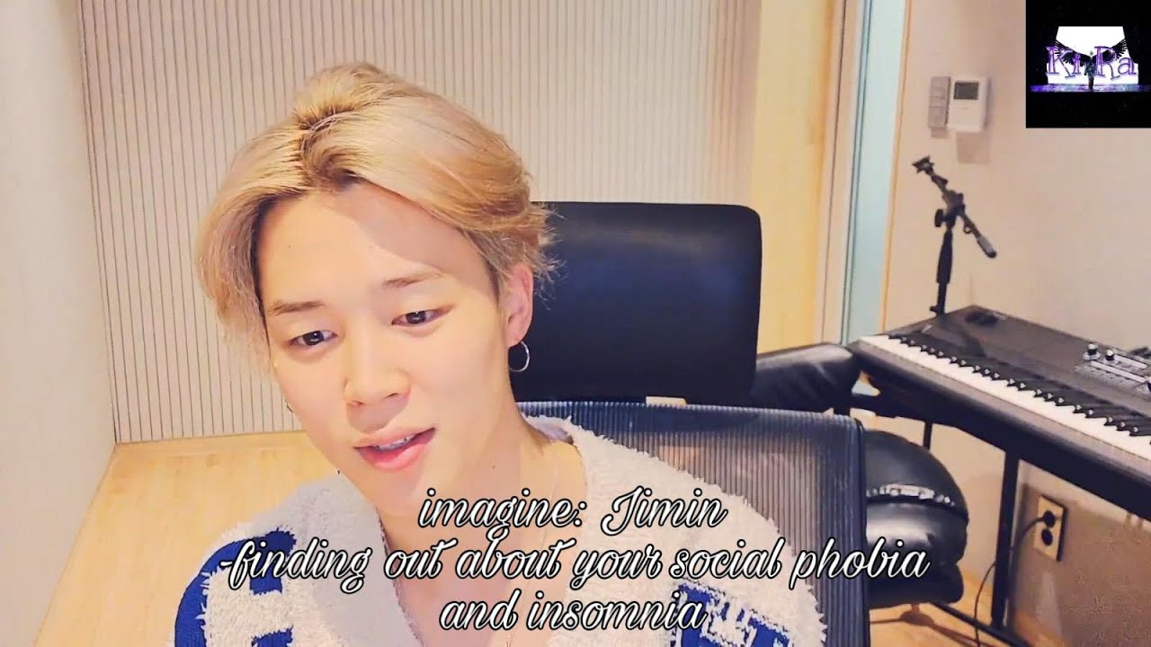 Bts imagine: Jimin - finding out about your social phobia and insomnia