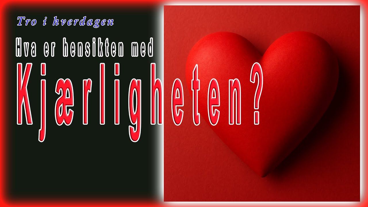 Hva er hensikten med kjærligheten? - Tro i hverdagen