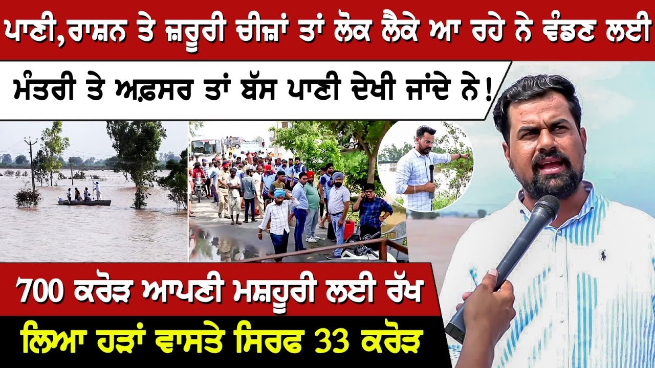 ਪਾਣੀ,ਰਾਸ਼ਨ ਤੇ ਜ਼ਰੂਰੀ ਚੀਜ਼ਾਂ ਤਾਂ ਲੋਕ ਲੈਕੇ ਆ ਰਹੇ ਨੇ ਵੰਡਣ ਲਈ, ਮੰਤਰੀ ਤੇ ਅਫ਼ਸਰ ਤਾਂ ਬੱਸ ਪਾਣੀ ਦੇਖੀ ਜਾਂਦੇ ਨੇ