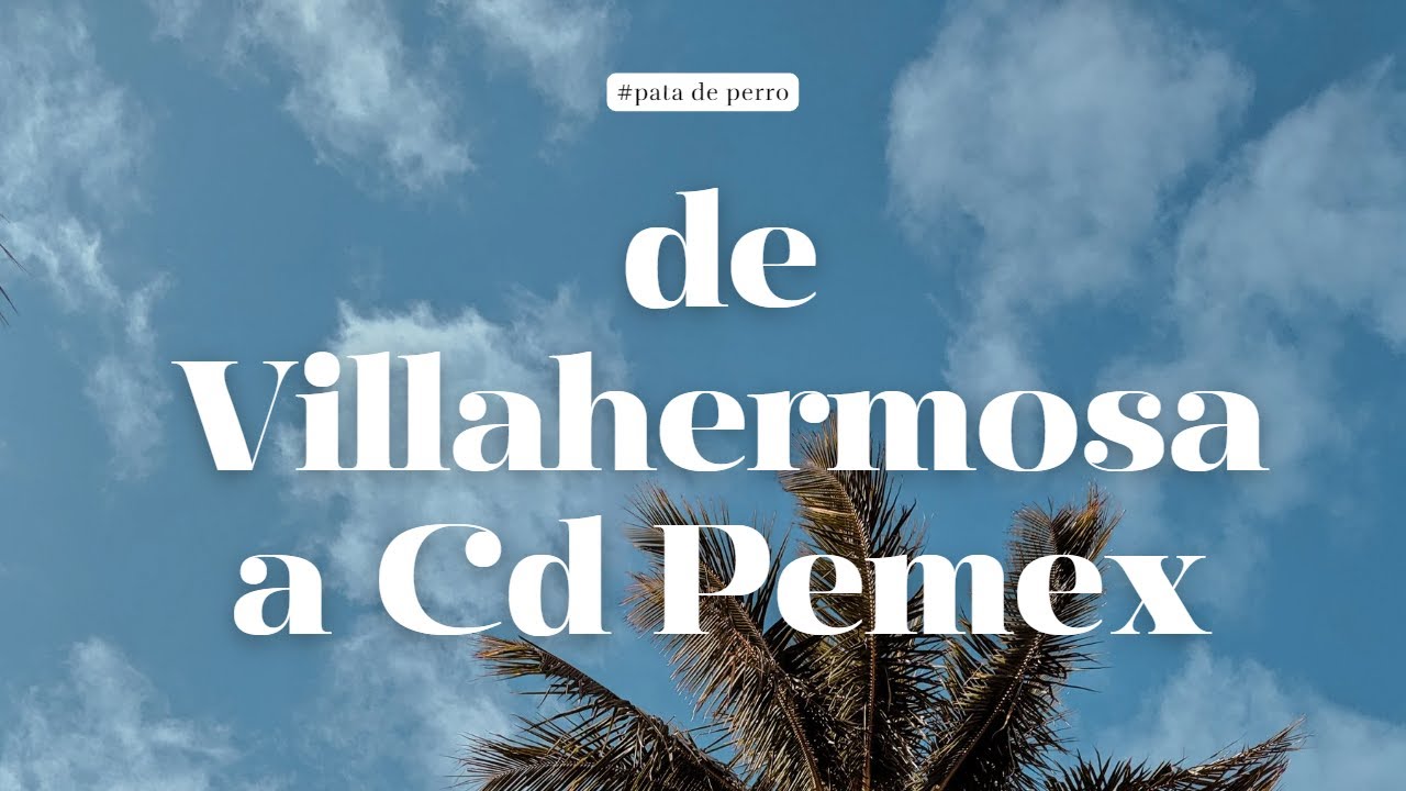 De Villahermosa a Cd Pemex