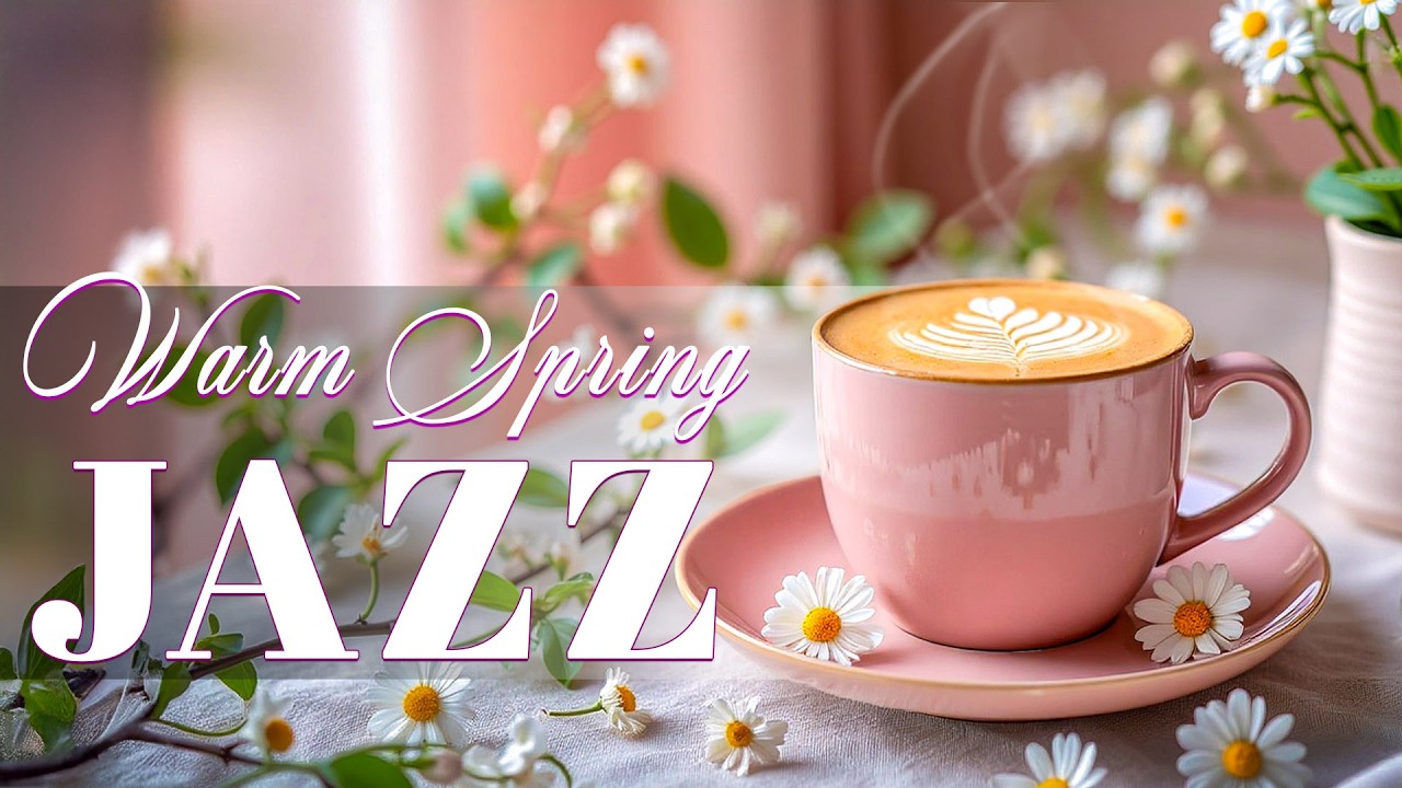 Warm Spring Coffee Jazz ☕ Smooth Piano Jazz & Gentle Bossa Nova Instrumental for Positive Mood