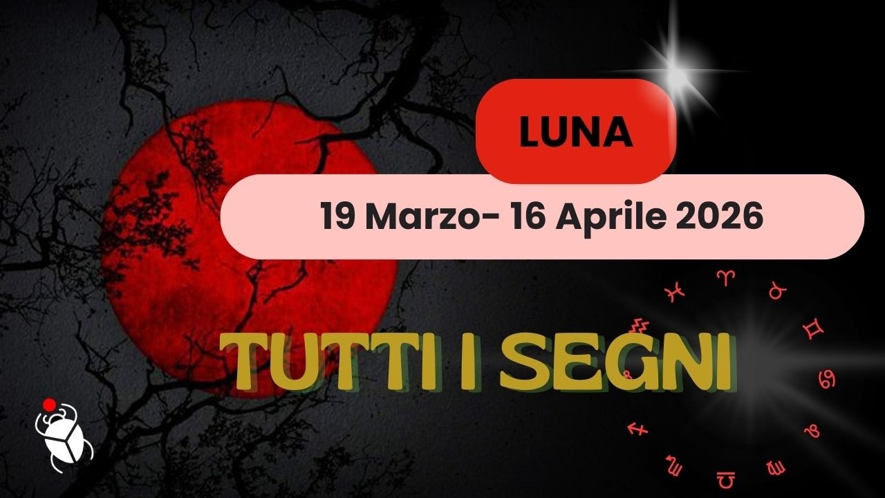 LUNA 19 marzo - 16 aprile 2026. TUTTI SEGNI