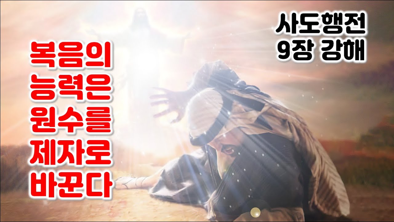 [행 9장] 복음의 능력은 원수를 제자로 바꾼다. 사도행전 9장 1-31절 강해