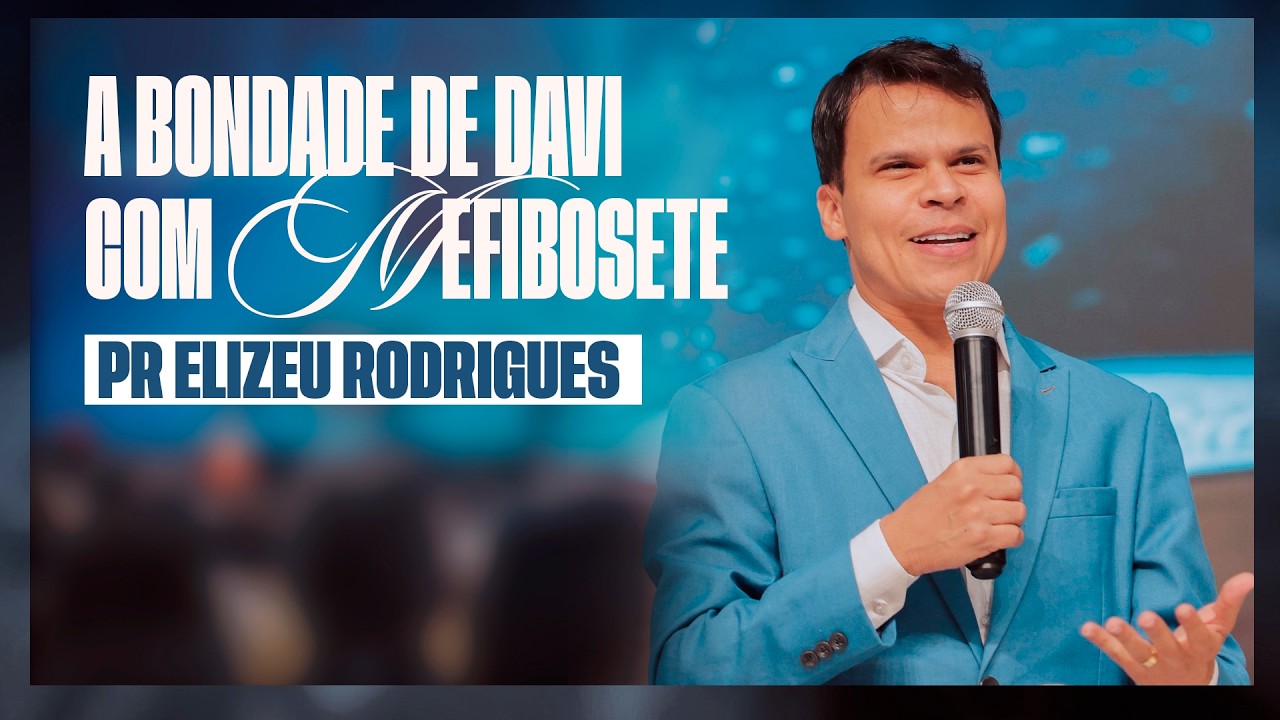 PR. ELIZEU RODRIGUES - A BONDADE DE DAVI COM MEFIBOSETE