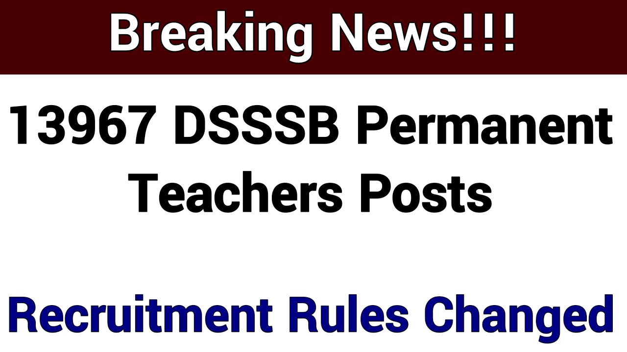 13967 DSSSB PERMANENT TEACHERS RECRUITMENT II RULES CHANGED 2022 II DSSSB NEW POST, VACANCY DETAILS