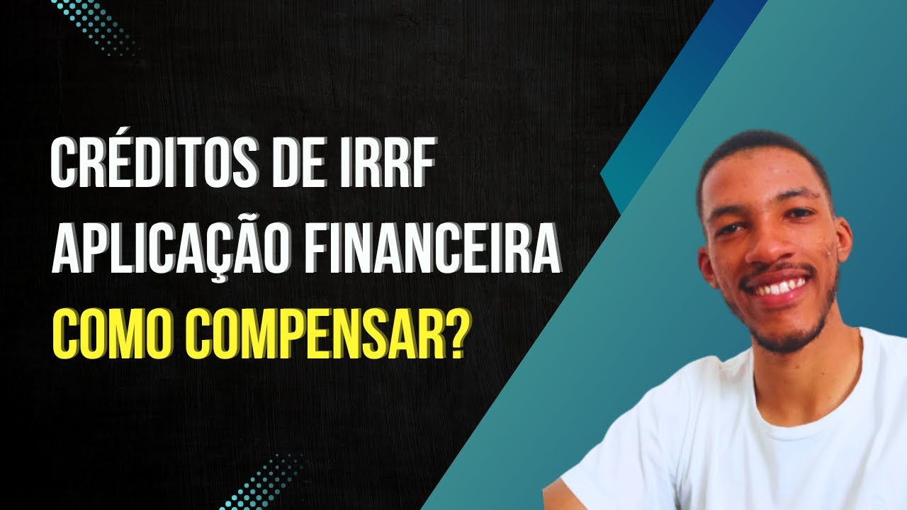 AULA 2 Créditos - IRRF de Aplicação Financeira | Quando posso compensar? Como efetuar a compensação?