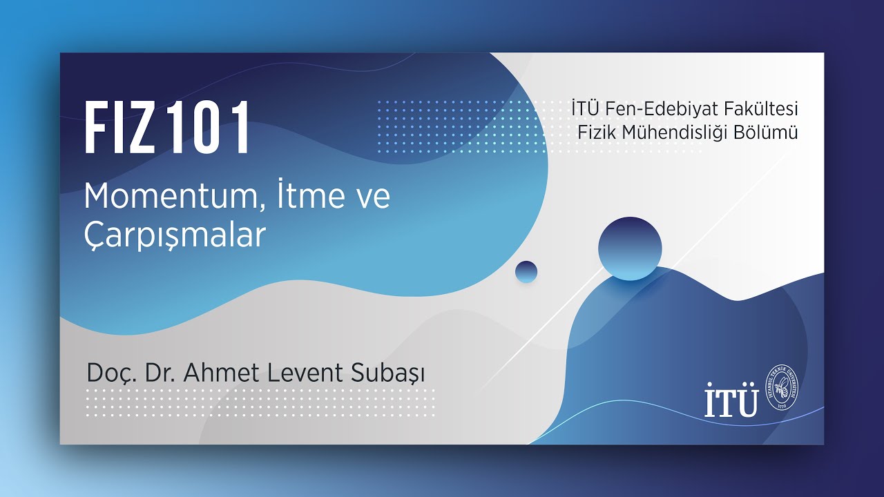 İTÜ AKE | FIZ101 Momentum, İtme ve Çarpışmalar