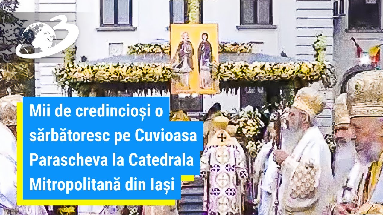 Mii de credincioşi o sărbătoresc pe Cuvioasa Parascheva la Catedrala Mitropolitană din Iași