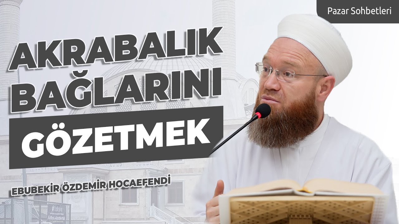Akrabalık Bağlarını Gözetmek | Ebubekir Özdemir Hocaefendi | Pazar Sohbetleri