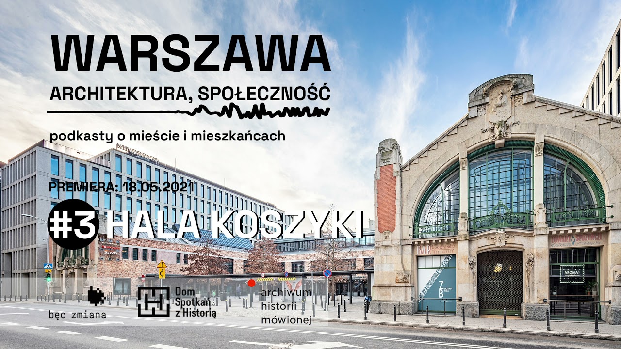 WARSZAWA. ARCHITEKTURA, SPOŁECZNOŚĆ | ODC. 3 HALA KOSZYKI