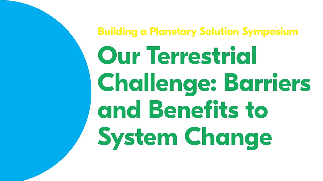 Our Terrestrial Challenge: Barriers and Benefits to System Change
