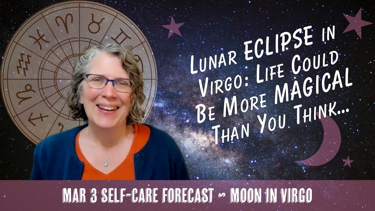 Why Life Could Be More Magical Than You Think: Virgo Lunar Eclipse // Astro Vibe for Tues Mar 3