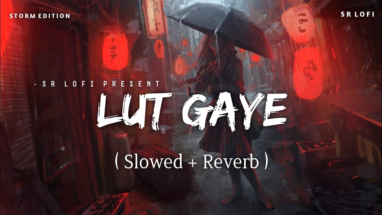Lut Gaye - Lofi (Slowed + Reverb) | Jubin Nautiyal | Storm Edition | SR Lofi