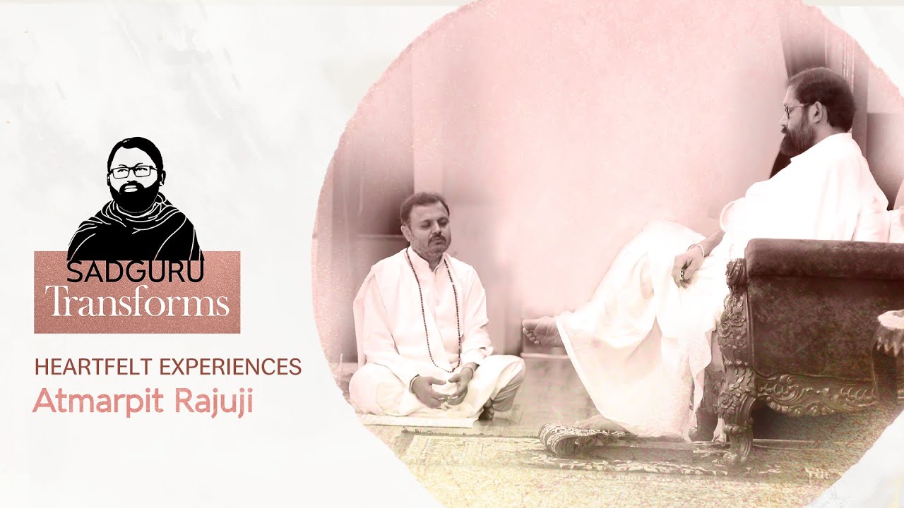 Atmarpit Rajuji | Sadguru Transforms - Stories of the Master's Grace changing lives
