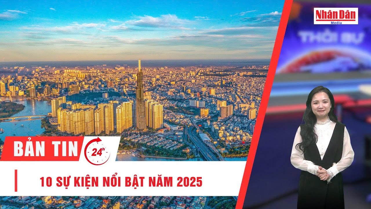 Bản tin 31/12: 10 sự kiện nổi bật năm 2025
