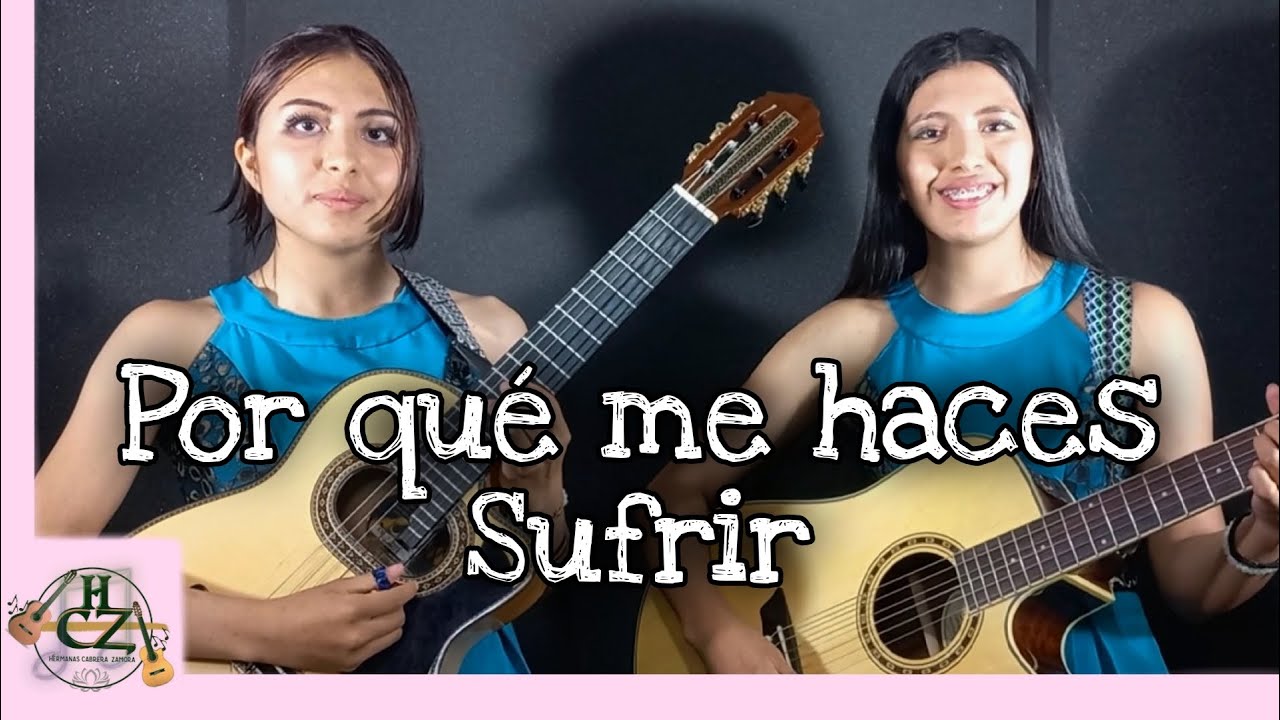 POR QUÉ ME HACES SUFRIR -Pasillo - Hnas Cabrera Zamora