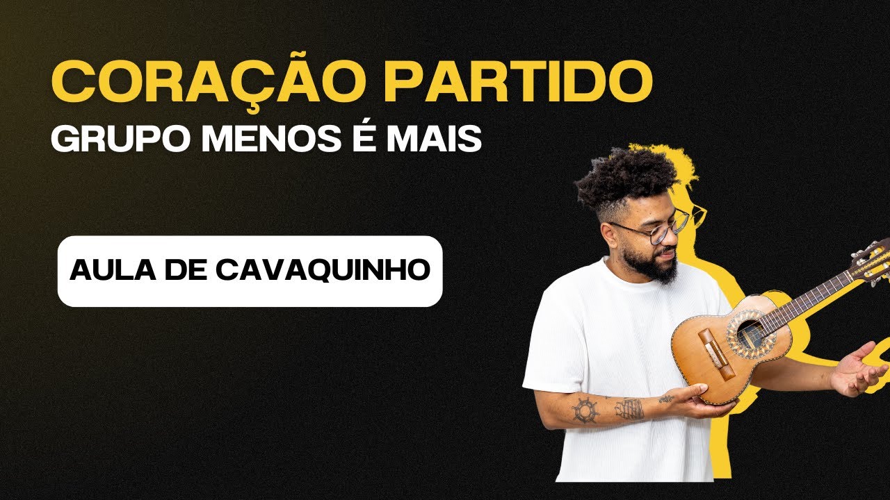 CIFRA | CORAÇÃO PARTIDO - MENOS É MAIS | Cavaquinho (simplificado)