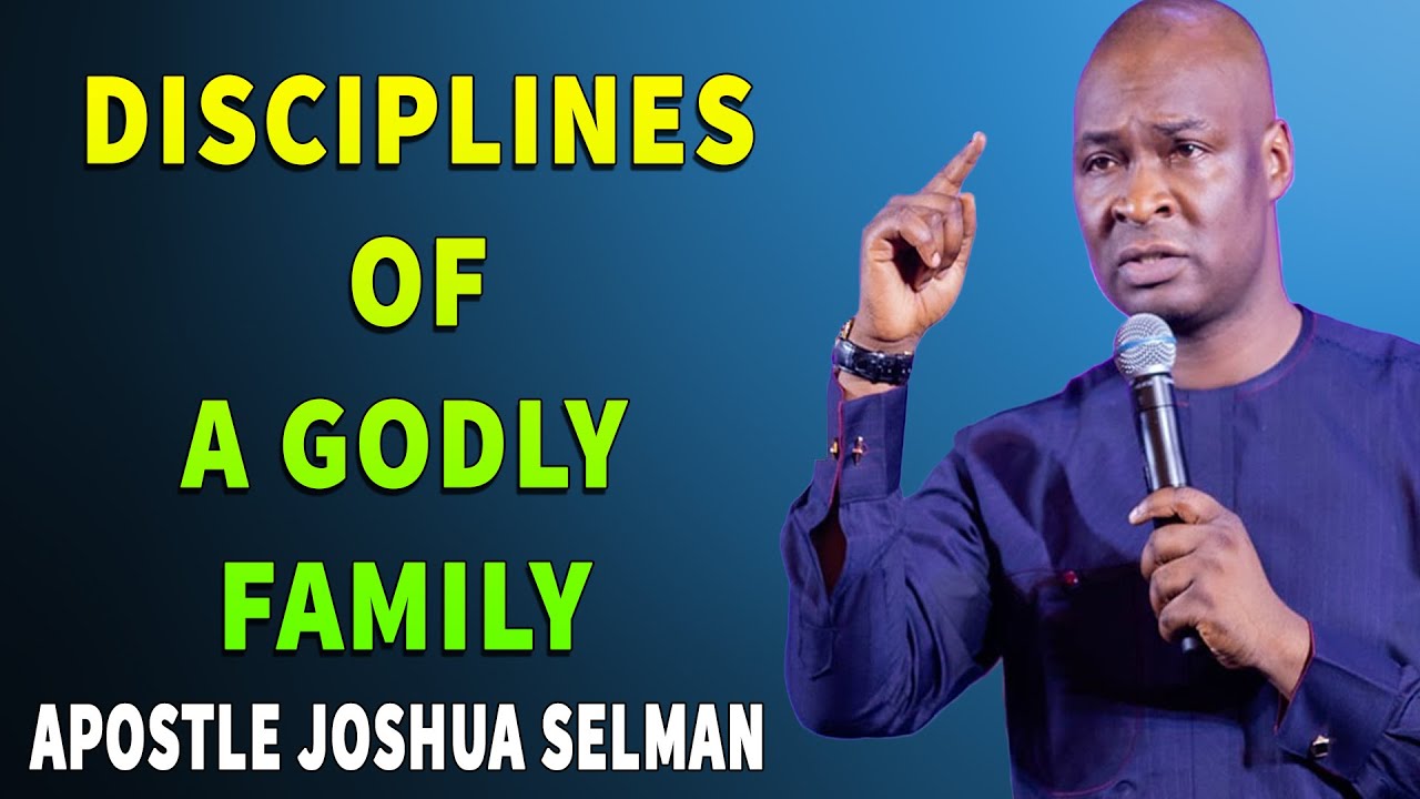 DISCIPLINES OF A GODLY FAMILY - What is God's design for a family - APOSTLE JOSHUA SELMAN