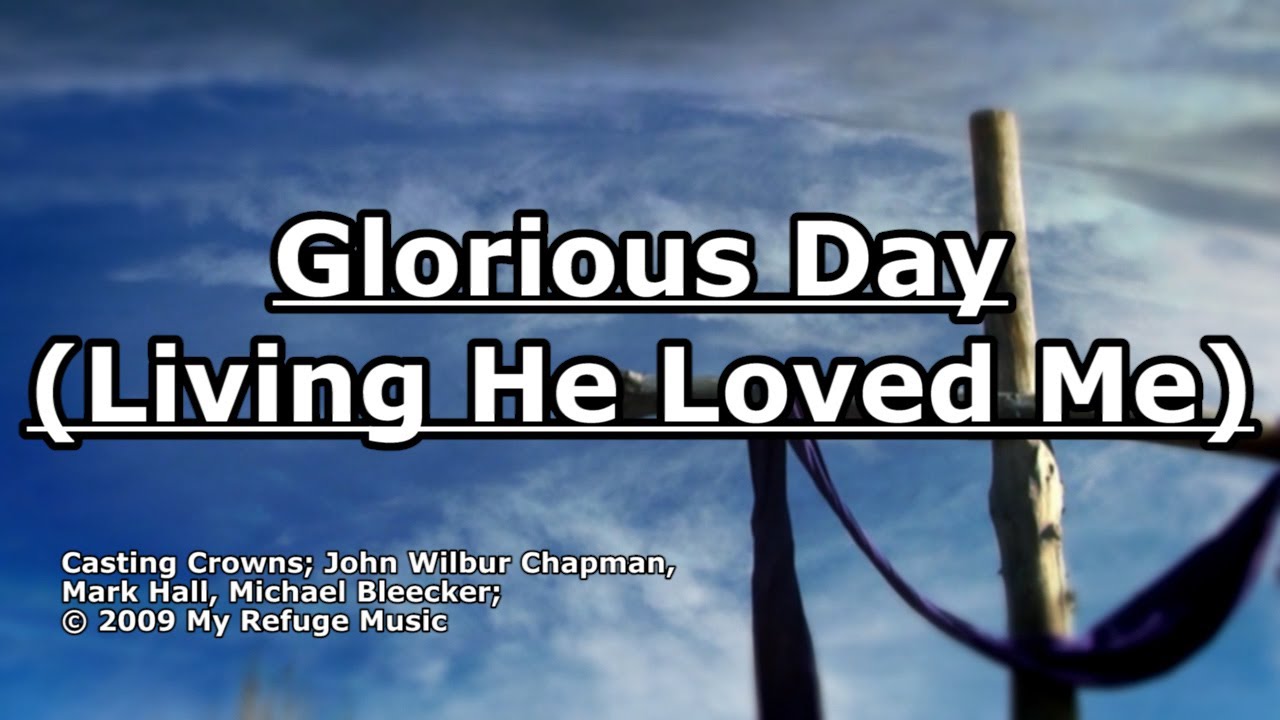 Glorious Day (Living He Loved Me) - Casting Crowns - Lyrics