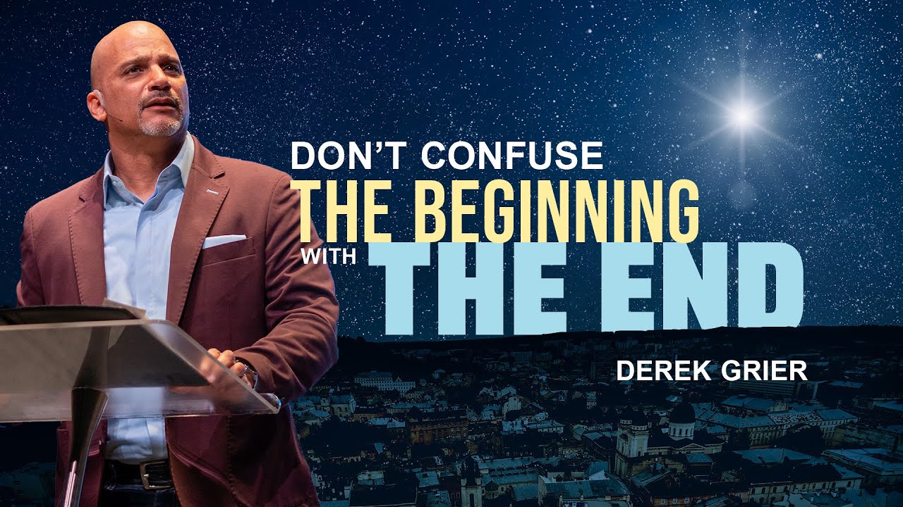 "Don't Confuse Beginning With End" - Derek Grier Ministries