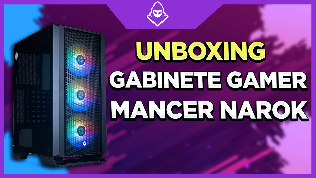 Unboxing Gabinete Gamer Mancer Narok