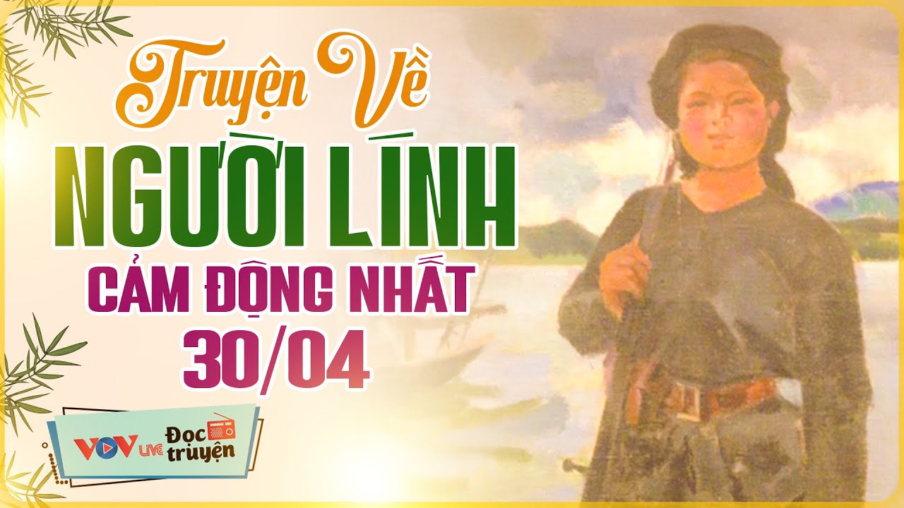 Truyện Ngắn Về Người Lính Cảm Động Nhất 30/4 - Đọc Truyện Đêm Khuya SỐ ĐẶC BIỆT