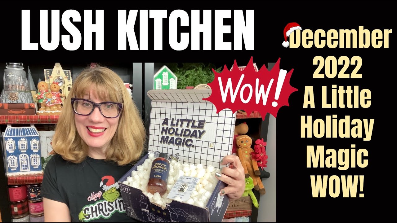 LUSH KITCHEN December 2022 - A Little Holiday Magic - WOW!