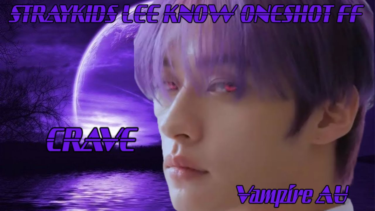 (STRAYKIDS LEE KNOW ONESHOT FF) CRAVE