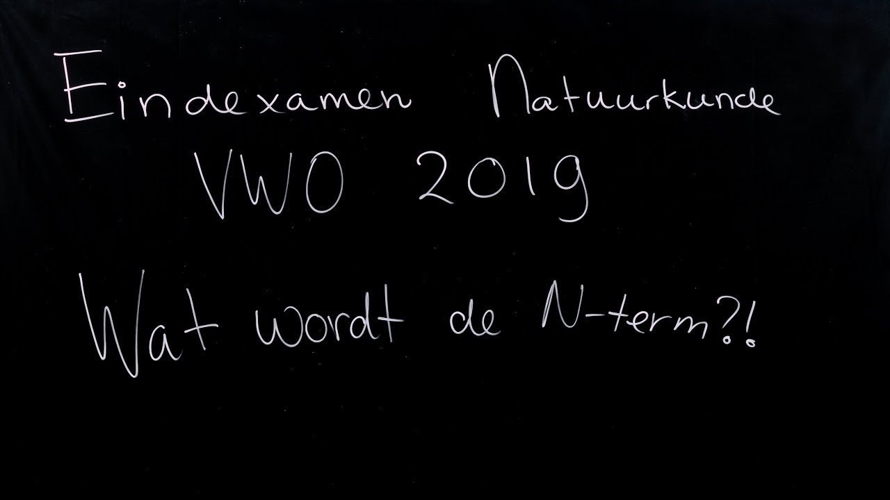 Eindexamen Natuurkunde VWO 2019: Wat wordt de N-term?!