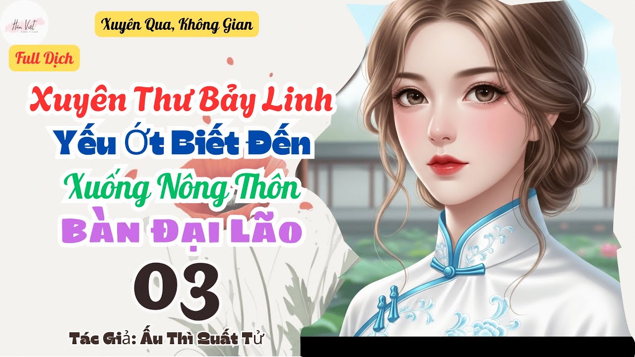 Full Dịch - Tập 3: Xuyên Thư Bảy Linh, Yếu Ớt Biết Đến Xuống Nông Thôn Bàn Đại Lão