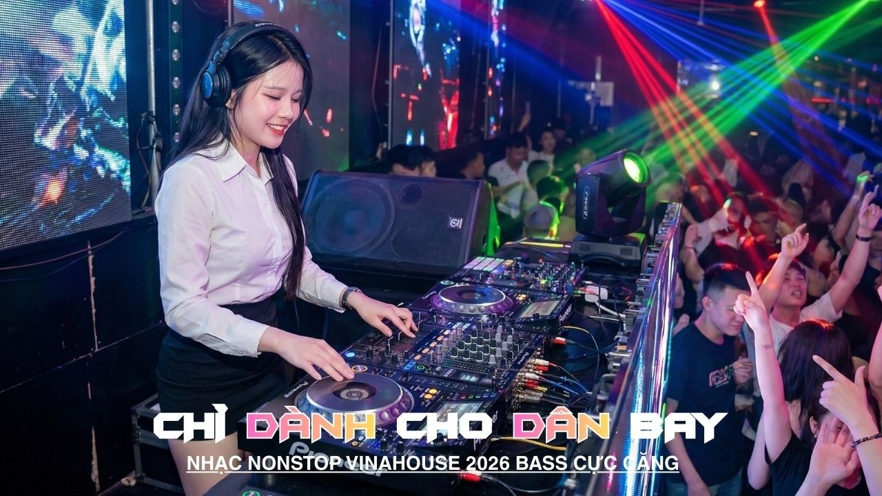 (CỰC PHÊ) ✈️ TUYỂN TẬP DJ NGON BỰ NHẤT VIỆT NAM 🔥 SIÊU PHẨM NONSTOP 2026 🔥 VINAHOUSE BASS CĂNG P1