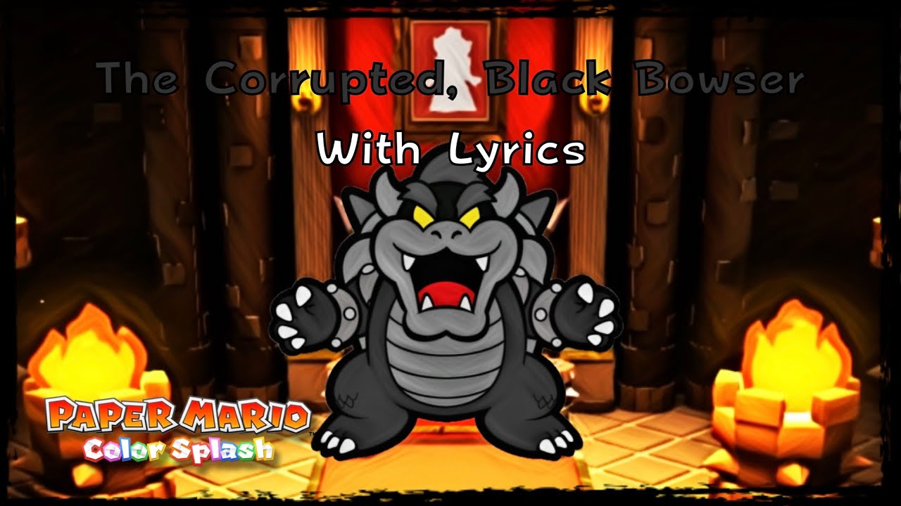 The Corrupted, Black Bowser With Lyrics (Ft. @Mr.Pea_YT)- Paper Mario Color Splash