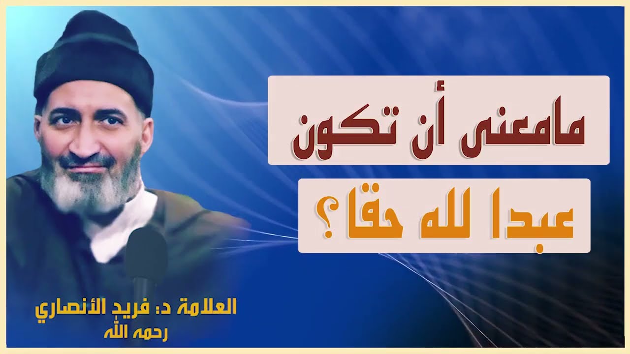 مامعنى أن تكون عبدا لله حقا؟ : الدكتور فريد الأنصاري  رحمه الله  Dr:Farid Alansari