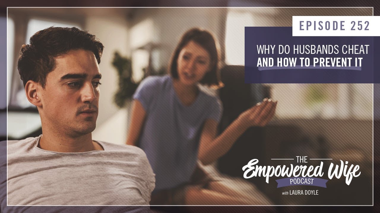 Why Do Husbands Cheat and How to Prevent It - Empowered Wife Podcast with Laura Doyle EP# 252