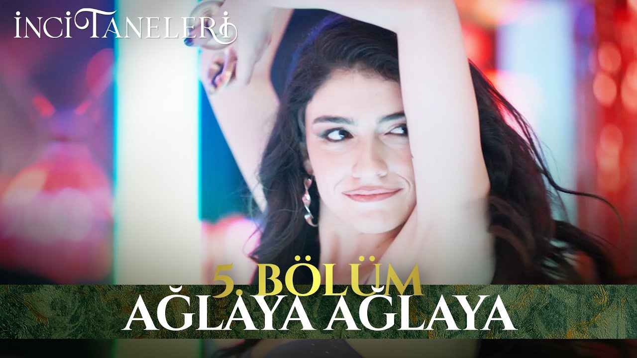 Ağlaya Ağlaya - İnci Taneleri (5. Bölüm)