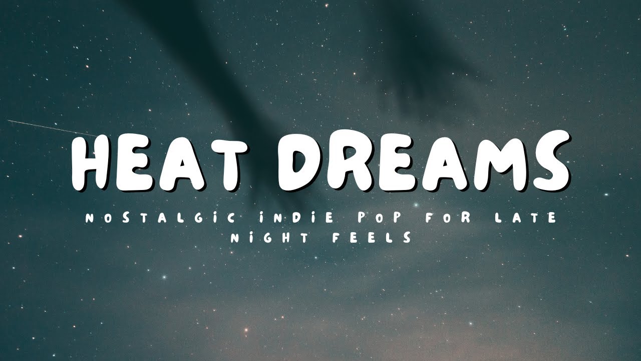 Heat Dreams 🌙 | Nostalgic Indie Pop for Late Night Feels