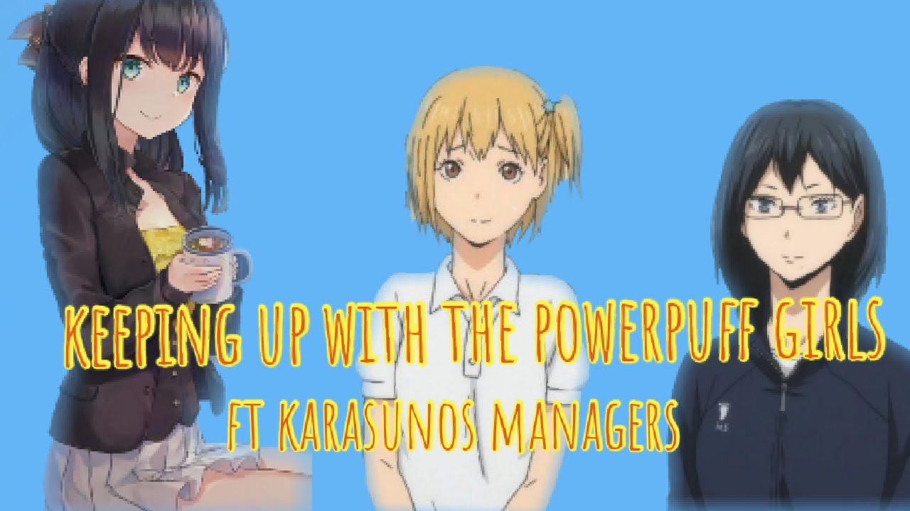 keeping up with the powerpuff girls  ft karasuno managers || lele pons